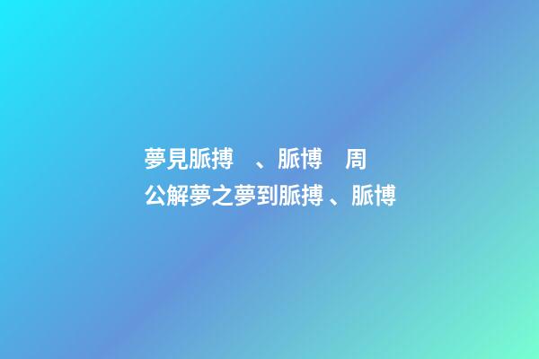 夢見脈搏、脈博　周公解夢之夢到脈搏、脈博